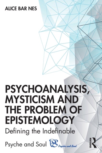 Psychoanalysis, Mysticism and the Problem of Epistemology - Defining the Indefinable