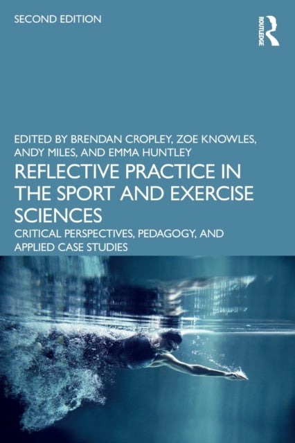 Reflective Practice in the Sport and Exercise Sciences - Critical Perspectives, Pedagogy, and Applied Case Studies