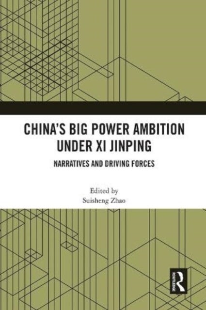 China’s Big Power Ambition under Xi Jinping - Narratives and Driving Forces