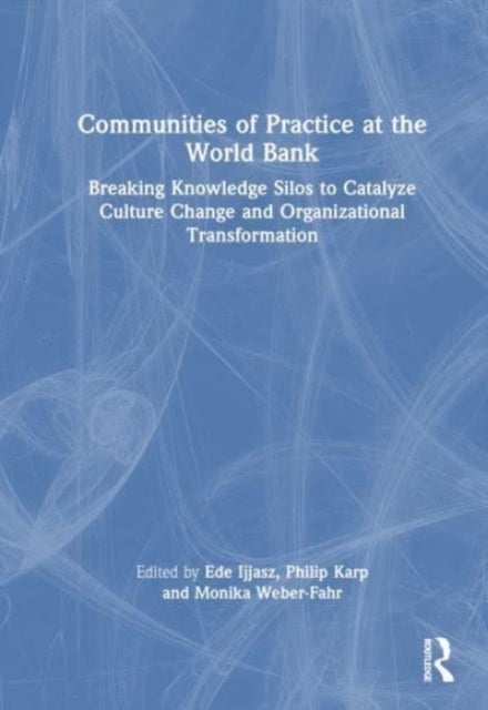 Communities of Practice at the World Bank - Breaking Knowledge Silos to Catalyze Culture Change and Organizational Transformation
