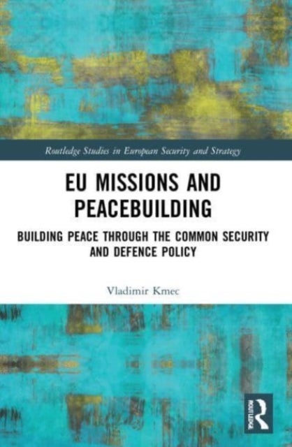 EU Missions and Peacebuilding - Building Peace through the Common Security and Defence Policy