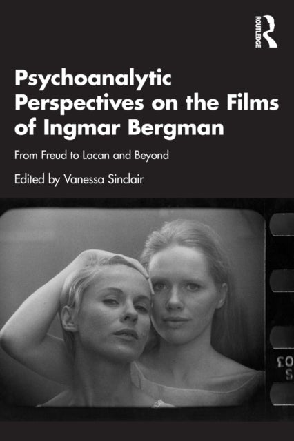 Psychoanalytic Perspectives on the Films of Ingmar Bergman - From Freud to Lacan and Beyond