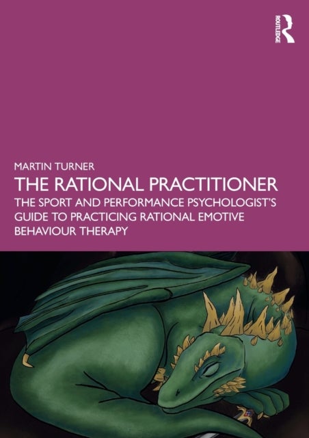 The Rational Practitioner - The Sport and Performance Psychologist’s Guide To Practicing Rational Emotive Behaviour Therapy