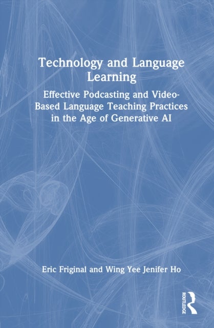 Technology and Language Learning - Effective Podcasting and Video-Based Language Teaching Practices in the Age of Generative AI