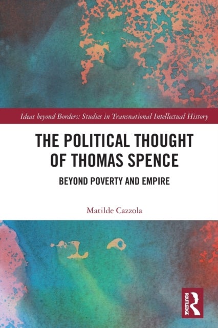 The Political Thought of Thomas Spence - Beyond Poverty and Empire