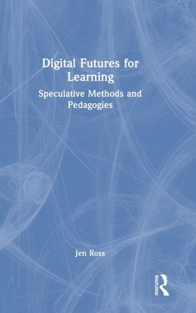 Digital Futures for Learning - Speculative Methods and Pedagogies