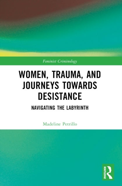 Women, Trauma, and Journeys towards Desistance - Navigating the Labyrinth