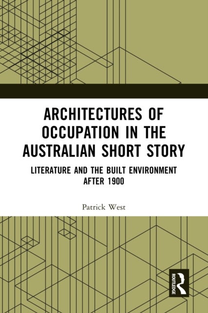 Architectures of Occupation in the Australian Short Story - Literature and the Built Environment after 1900