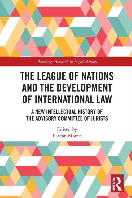 The League of Nations and the Development of International Law - A New Intellectual History of the Advisory Committee of Jurists