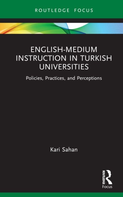 English-Medium Instruction in Turkish Universities - Policies, Practices, and Perceptions