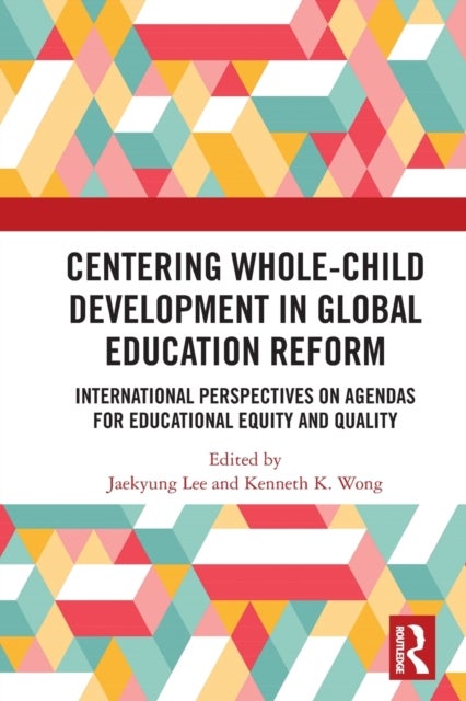 Centering Whole-Child Development in Global Education Reform - International Perspectives on Agendas for Educational Equity and Quality
