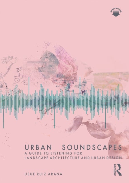 Urban Soundscapes - A Guide to Listening for Landscape Architecture and Urban Design