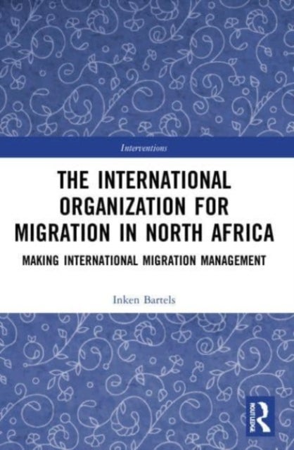 The International Organization for Migration in North Africa - Making International Migration Management