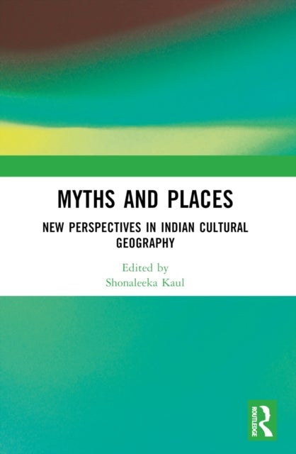 Myths and Places - New Perspectives in Indian Cultural Geography