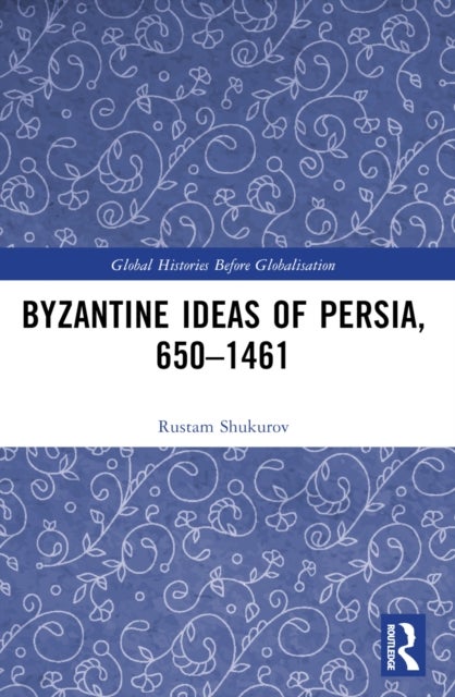 Byzantine Ideas of Persia, 650–1461