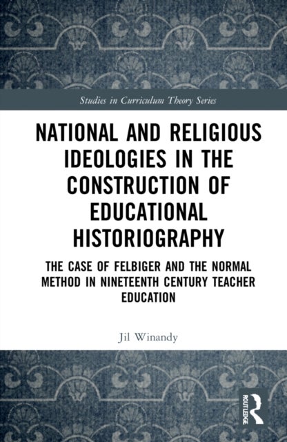 National and Religious Ideologies in the Construction of Educational Historiography - The Case of Felbiger and the Normal Method in Nineteenth Century Teacher Education