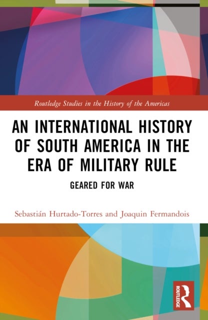 An International History of South America in the Era of Military Rule - Geared for War