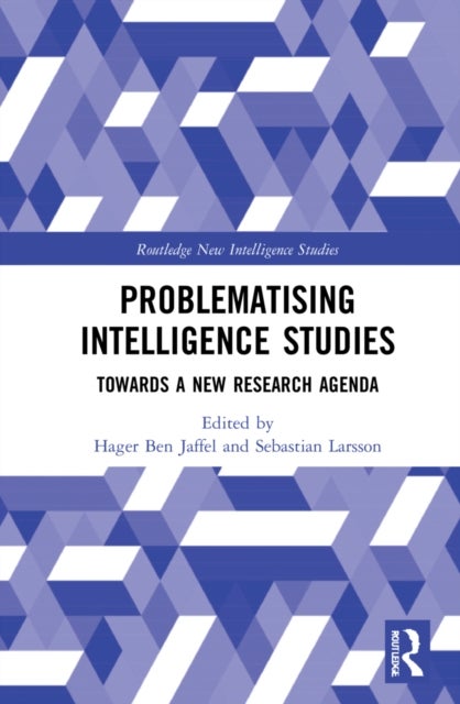 Problematising Intelligence Studies - Towards A New Research Agenda