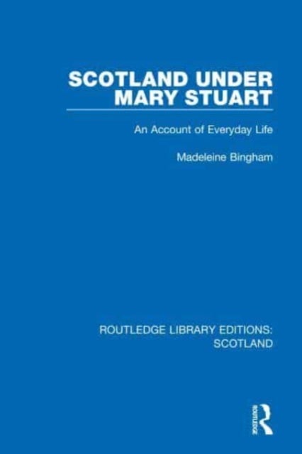 Scotland Under Mary Stuart - An Account of Everyday Life