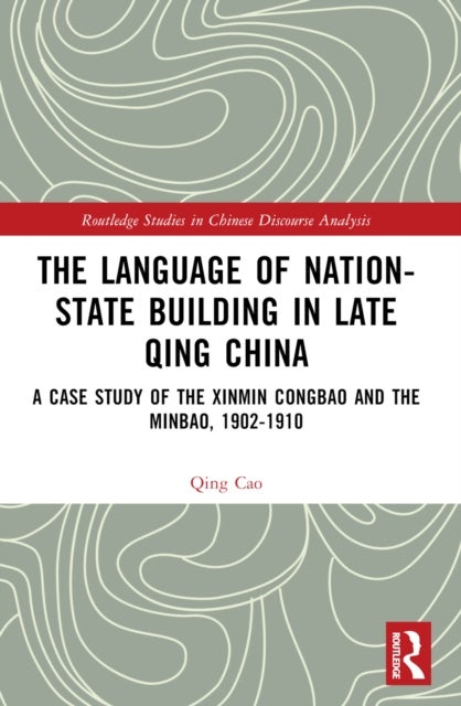 The Language of Nation-State Building in Late Qing China - A Case Study of the Xinmin Congbao and the Minbao, 1902-1910