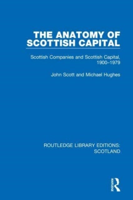The Anatomy of Scottish Capital - Scottish Companies and Scottish Capital, 1900-1979