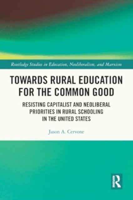 Towards Rural Education for the Common Good - Resisting Capitalist and Neoliberal Priorities in Rural Schooling in the United States