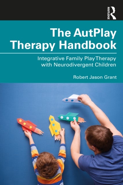 The AutPlay¿ Therapy Handbook - Integrative Family Play Therapy with Neurodivergent Children