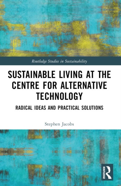 Sustainable Living at the Centre for Alternative Technology - Radical Ideas and Practical Solutions