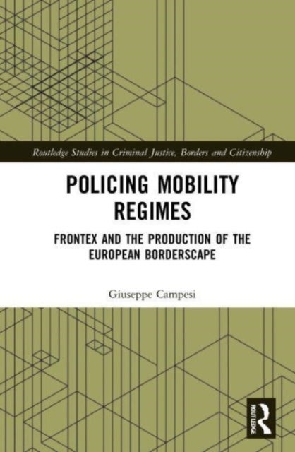 Policing Mobility Regimes - Frontex and the Production of the European Borderscape