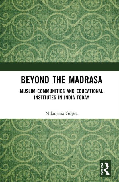 Beyond the Madrasa - Muslim Communities and Educational Institutes in India Today
