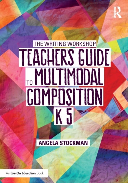 The Writing Workshop Teacher¿s Guide to Multimodal Composition (K-5)