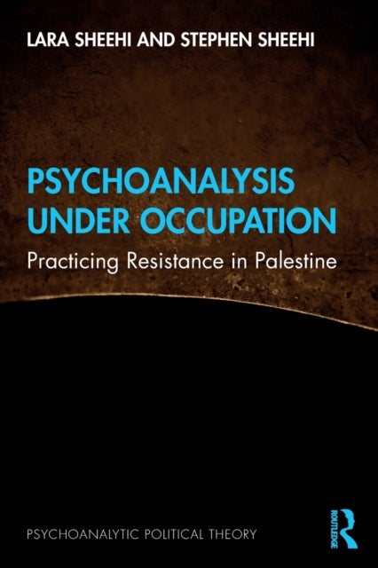 Psychoanalysis Under Occupation - Practicing Resistance in Palestine