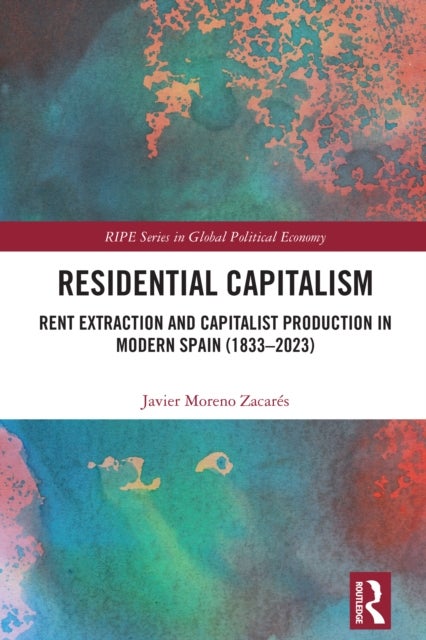 Residential Capitalism - Rent Extraction and Capitalist Production in Modern Spain (1833–2023)