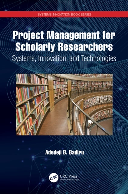 Project Management for Scholarly Researchers - Systems, Innovation, and Technologies