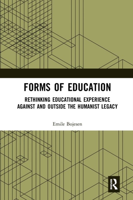 Forms of Education - Rethinking Educational Experience Against and Outside the Humanist Legacy