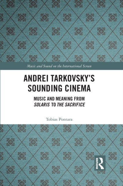 Andrei Tarkovsky's Sounding Cinema - Music and Meaning from Solaris to The Sacrifice
