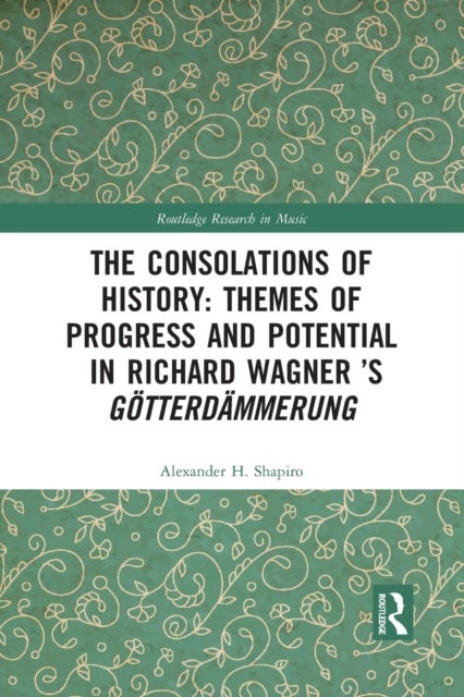 The Consolations of History: Themes of Progress and Potential in Richard Wagner’s Gotterdammerung