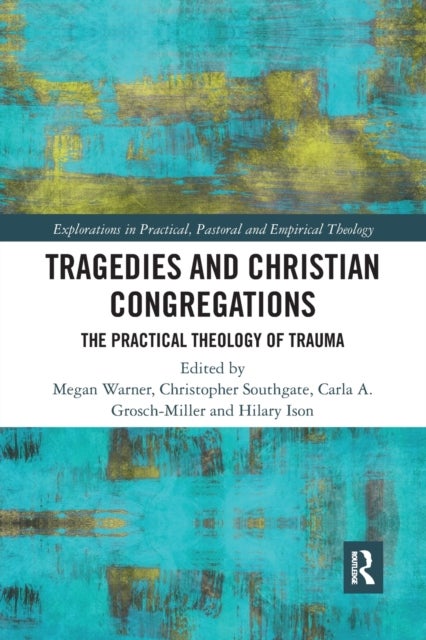 Tragedies and Christian Congregations - The Practical Theology of Trauma