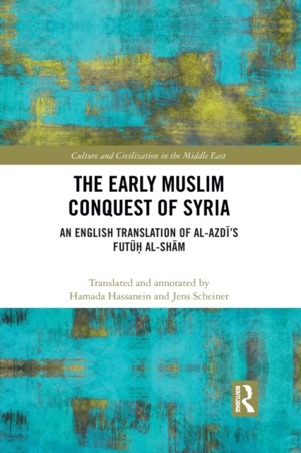 The Early Muslim Conquest of Syria - An English Translation of al-Azdi’s Futuh al-Sham