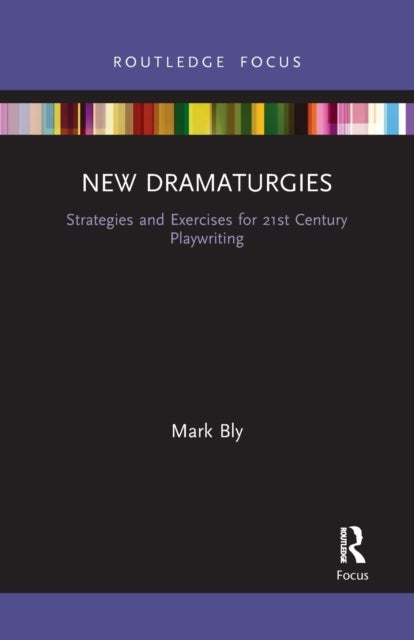 New Dramaturgies - Strategies and Exercises for 21st Century Playwriting