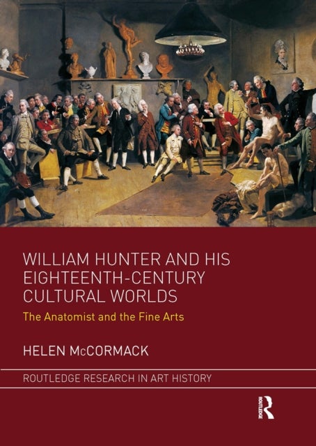 William Hunter and his Eighteenth-Century Cultural Worlds - The Anatomist and the Fine Arts