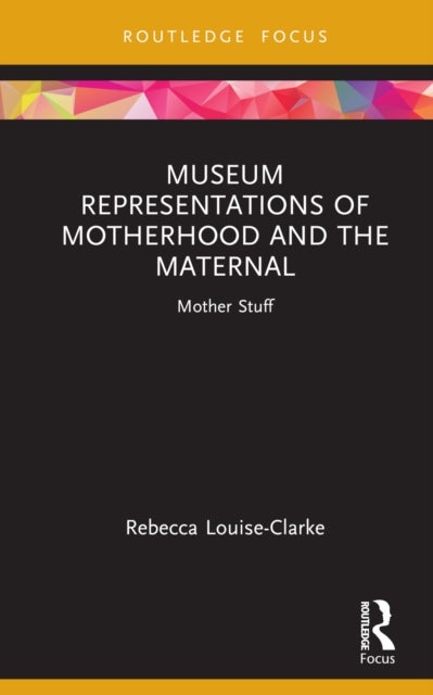Museum Representations of Motherhood and the Maternal - Mother Stuff
