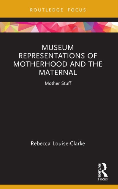 Museum Representations of Motherhood and the Maternal - Mother Stuff