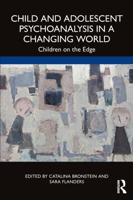 Child and Adolescent Psychoanalysis in a Changing World - Children on the Edge