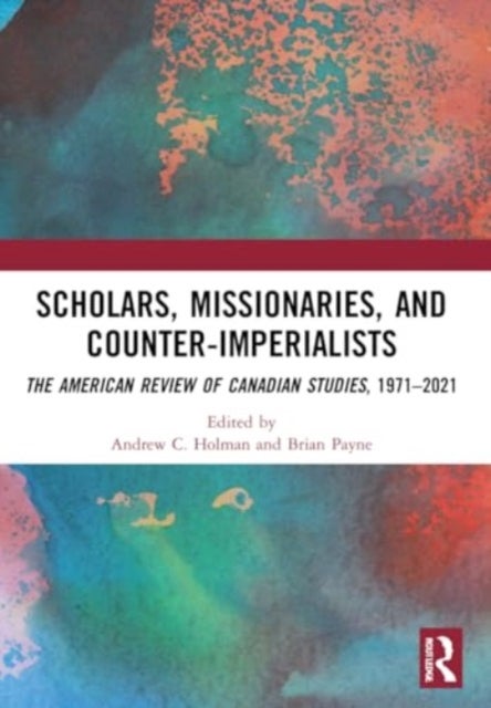 Scholars, Missionaries, and Counter-Imperialists - The American Review of Canadian Studies, 1971-2021