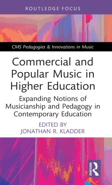 Commercial and Popular Music in Higher Education - Expanding Notions of Musicianship and Pedagogy in Contemporary Education