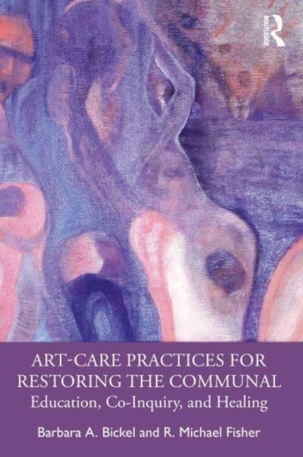 Art-Care Practices for Restoring the Communal - Education, Co-Inquiry, and Healing