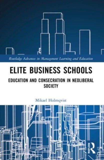 Elite Business Schools - Education and Consecration in Neoliberal Society
