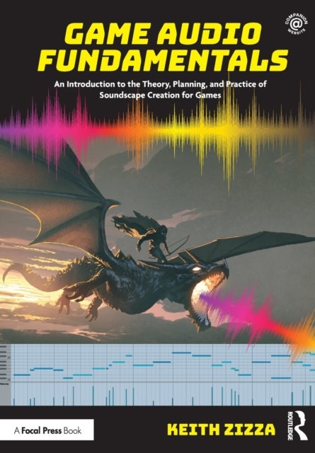 Game Audio Fundamentals - An Introduction to the Theory, Planning, and Practice of Soundscape Creation for Games