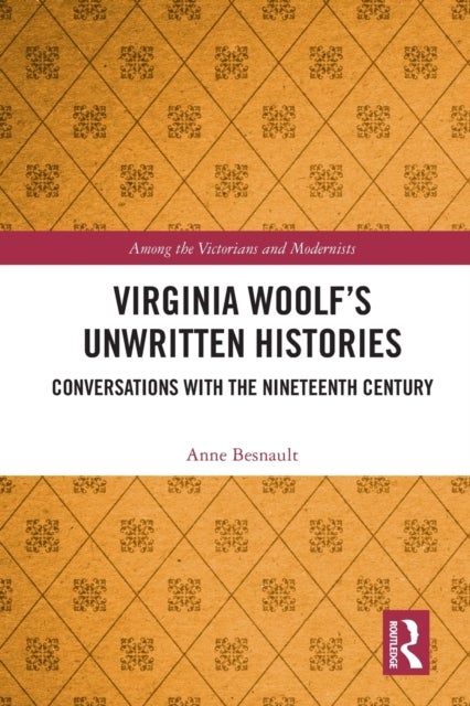 Virginia Woolf¿s Unwritten Histories - Conversations with the Nineteenth Century